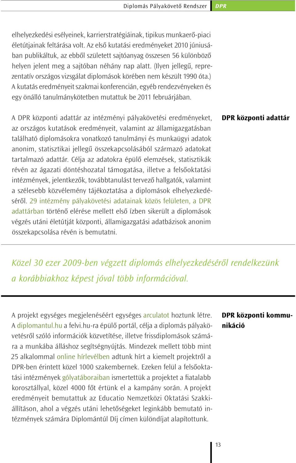 (Ilyen jellegű, reprezentatív országos vizsgálat diplomások körében nem készült 1990 óta.