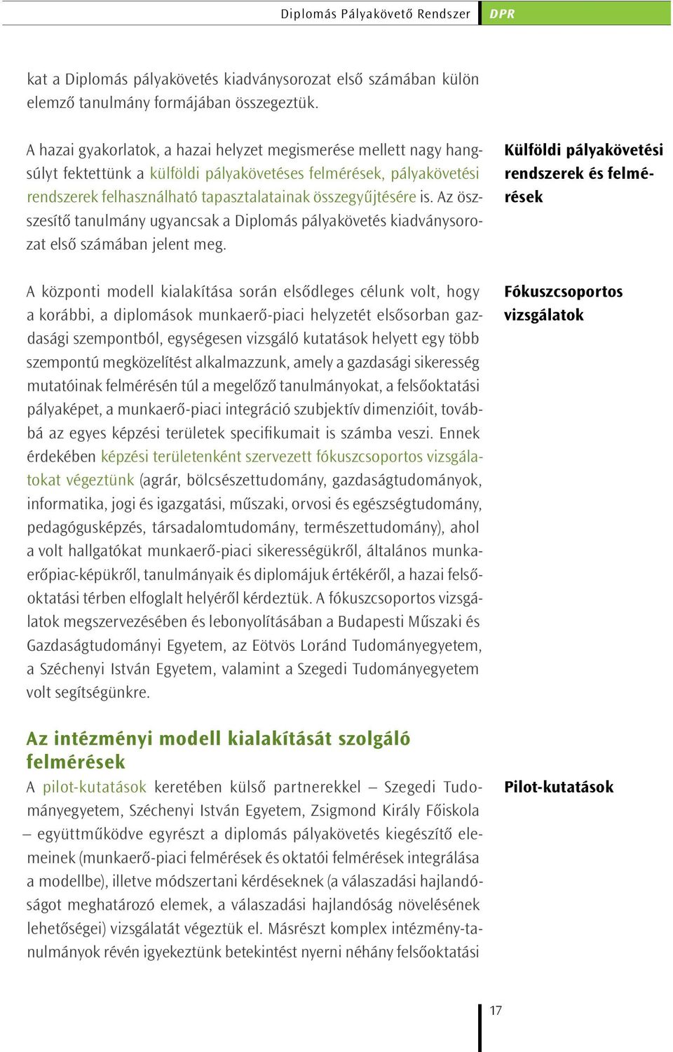 Az öszszesítő tanulmány ugyancsak a Diplomás pályakövetés kiadványsorozat első számában jelent meg.