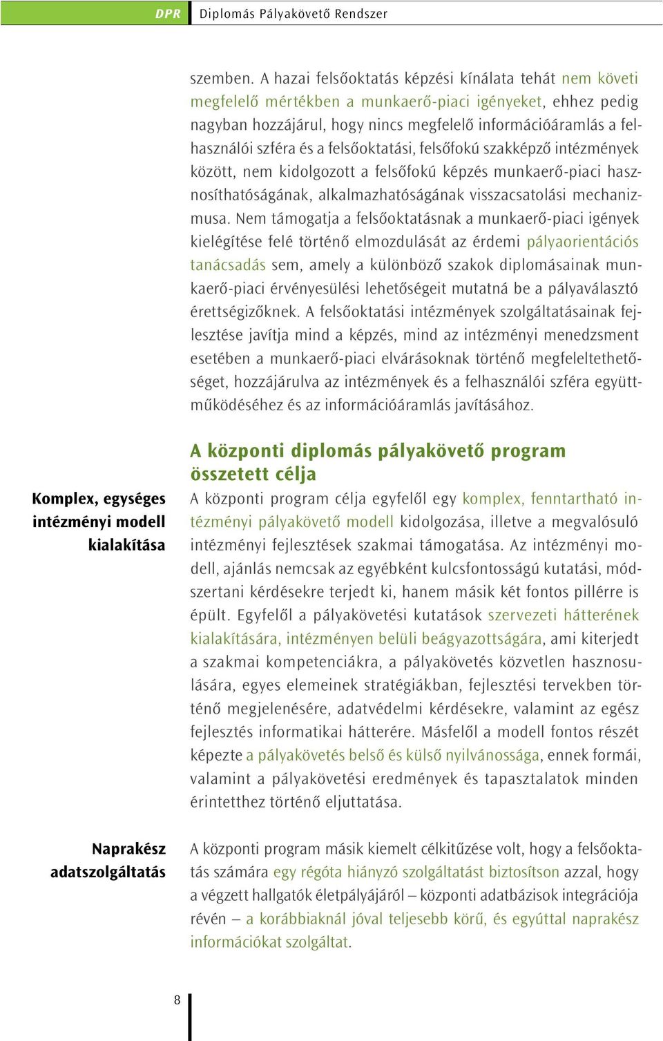 a felsőoktatási, felsőfokú szakképző intézmények között, nem kidolgozott a felsőfokú képzés munkaerő-piaci hasznosíthatóságának, alkalmazhatóságának visszacsatolási mechanizmusa.