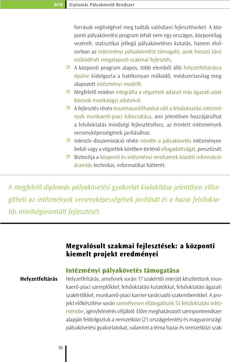 működését megalapozó szakmai fejlesztés. A központi program alapos, több elemből álló helyzetfeltárásra épülve kidolgozta a hatékonyan működő, módszertanilag megalapozott intézményi modellt.