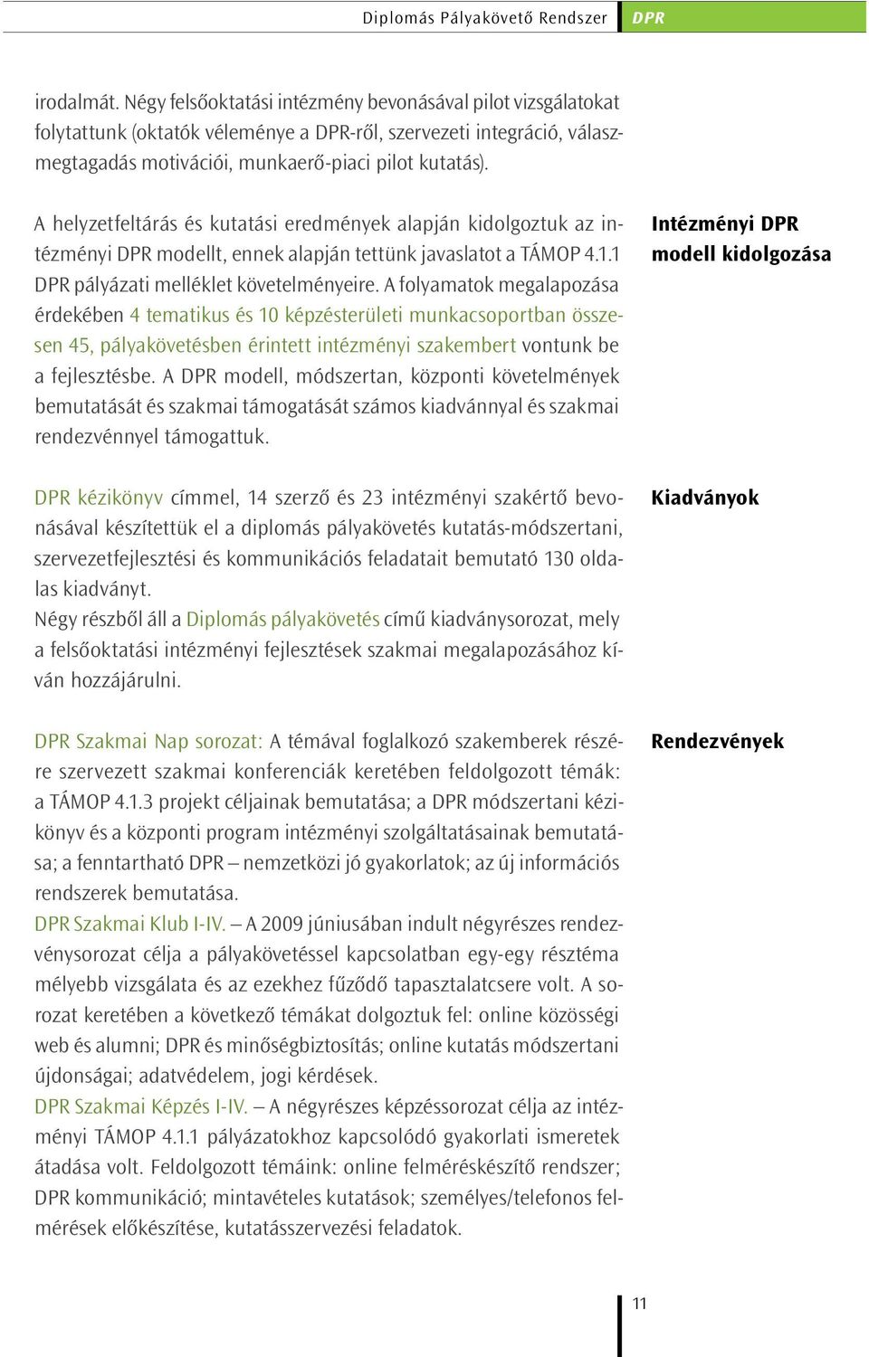 A helyzetfeltárás és kutatási eredmények alapján kidolgoztuk az intézményi DPR modellt, ennek alapján tettünk javaslatot a TÁMOP 4.1.1 DPR pályázati melléklet követelményeire.