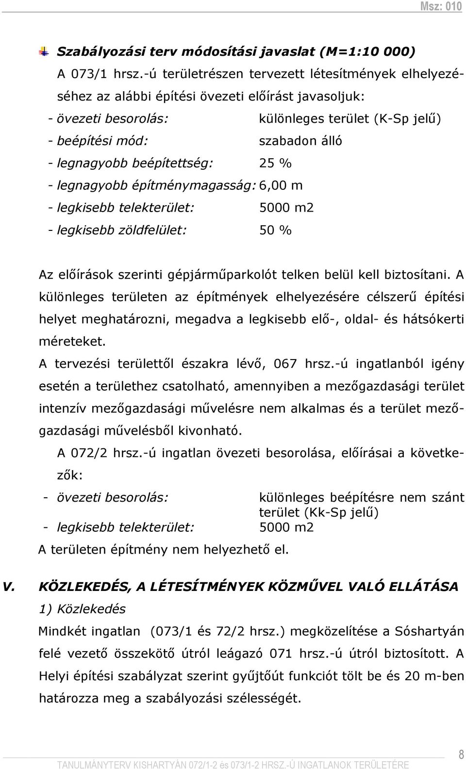 beépítettség: 25 % - legnagyobb építménymagasság: 6,00 m - legkisebb telekterület: 5000 m2 - legkisebb zöldfelület: 50 % Az elıírások szerinti gépjármőparkolót telken belül kell biztosítani.