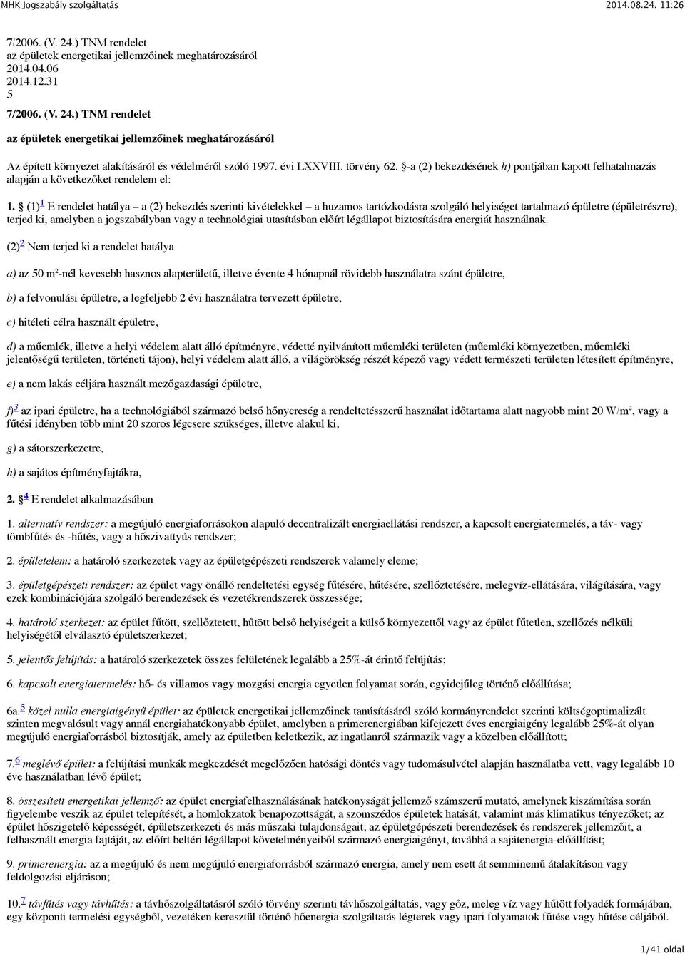 (1) 1 E rendelet hatálya a (2) bekezdés szerinti kivételekkel a huzamos tartózkodásra szolgáló helyiséget tartalmazó épületre (épületrészre), terjed ki, amelyben a jogszabályban vagy a technológiai