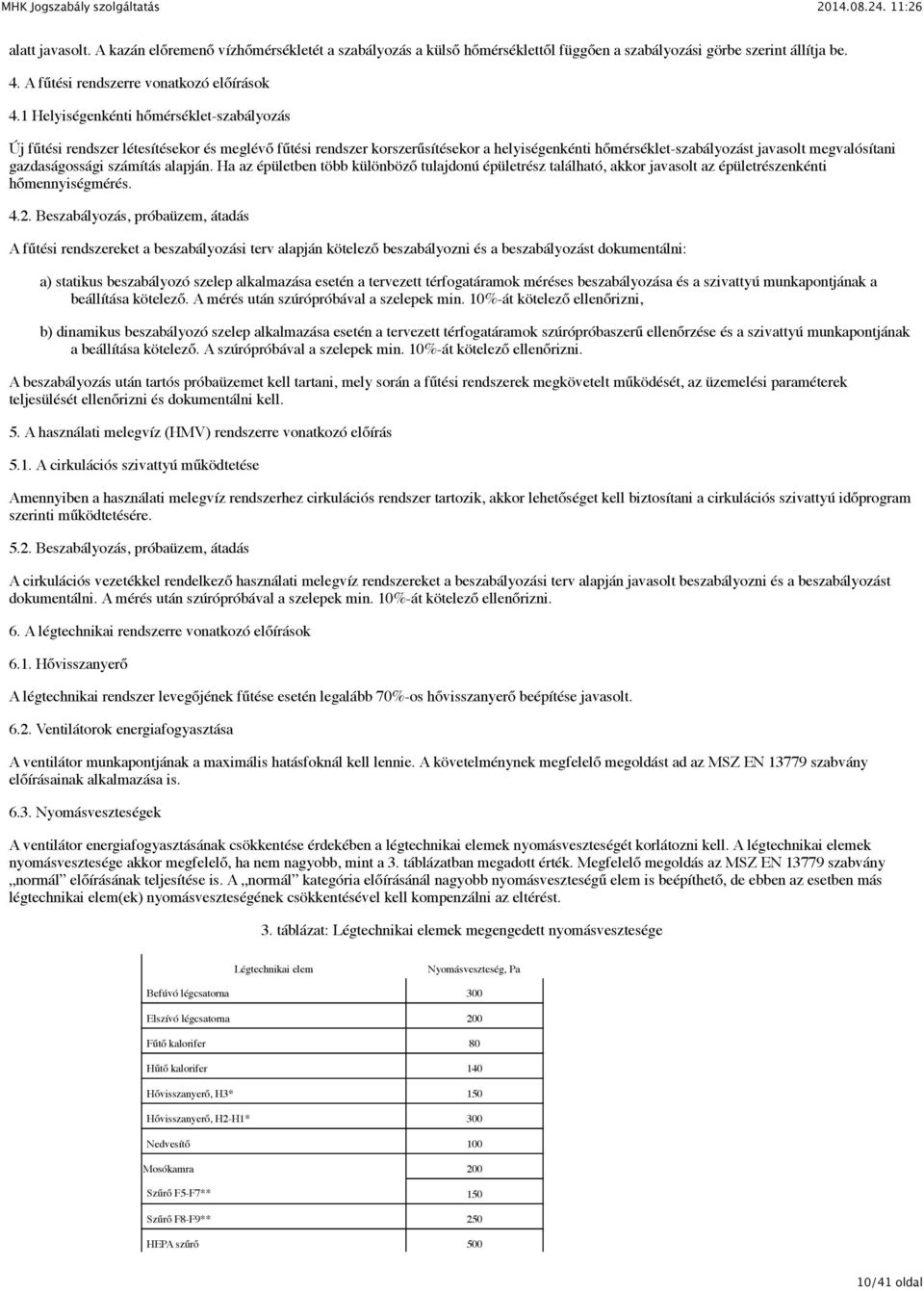 gazdaságossági számítás alapján. Ha az épületben több különböző tulajdonú épületrész található, akkor javasolt az épületrészenkénti hőmennyiségmérés. 4.2.