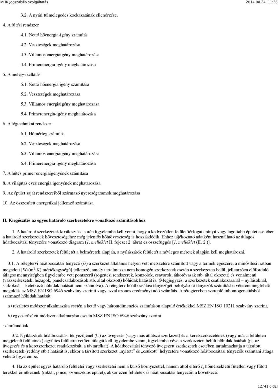 2. Veszteségek meghatározása 6.3. Villamos energiaigény meghatározása 6.4. Primerenergia-igény meghatározása 7. A hűtés primer energiaigényének számítása 8.