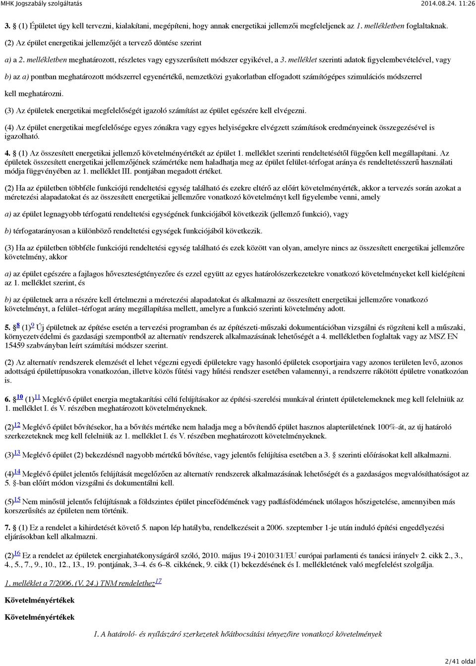 melléklet szerinti adatok figyelembevételével, vagy b) az a) pontban meghatározott módszerrel egyenértékű, nemzetközi gyakorlatban elfogadott számítógépes szimulációs módszerrel kell meghatározni.