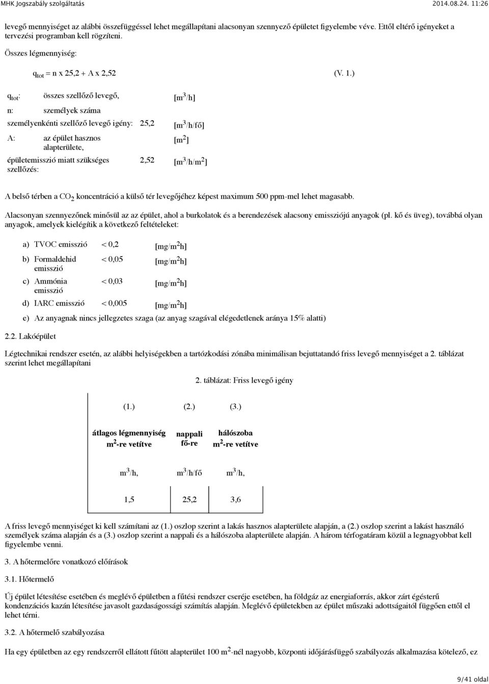 ) q tot : összes szellőző levegő, [m 3 /h] n: személyek száma személyenkénti szellőző levegő igény: 25,2 [m 3 /h/fő] A: az épület hasznos alapterülete, épületemisszió miatt szükséges szellőzés: [m 2