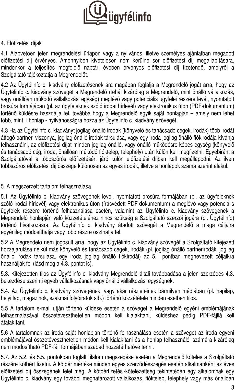 Megrendelőt. 4.2 Az Ügyfélinfo c. kiadvány előfizetésének ára magában foglalja a Megrendelő jogát arra, hogy az Ügyfélinfo c.