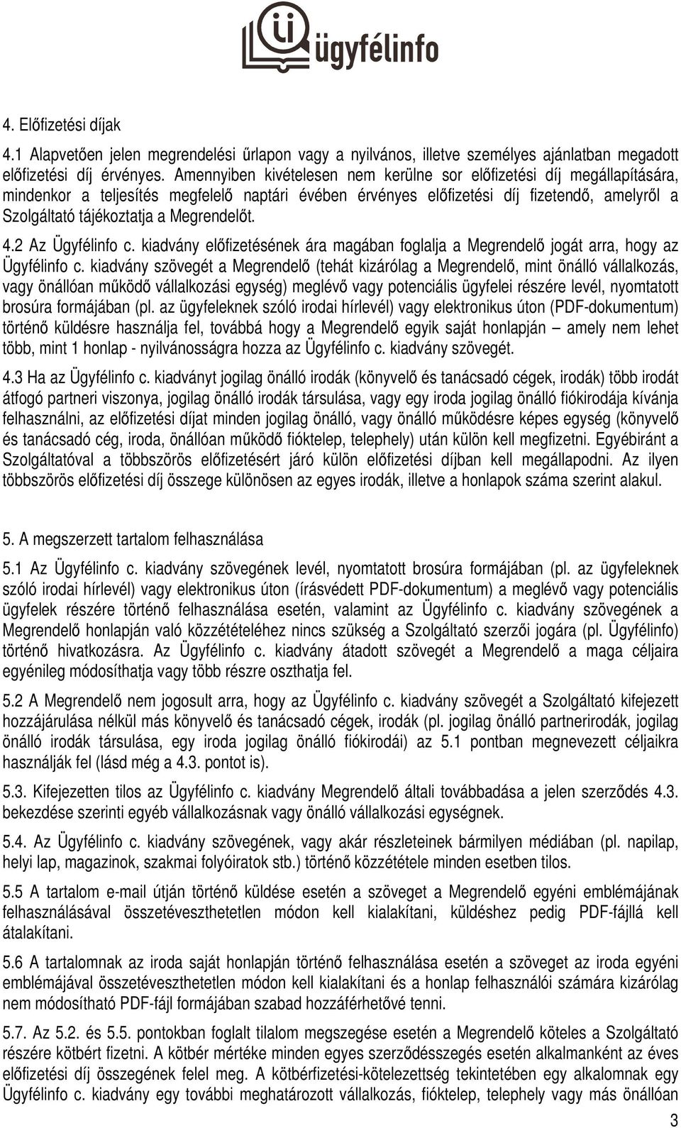 Megrendelőt. 4.2 Az Ügyfélinfo c. kiadvány előfizetésének ára magában foglalja a Megrendelő jogát arra, hogy az Ügyfélinfo c.