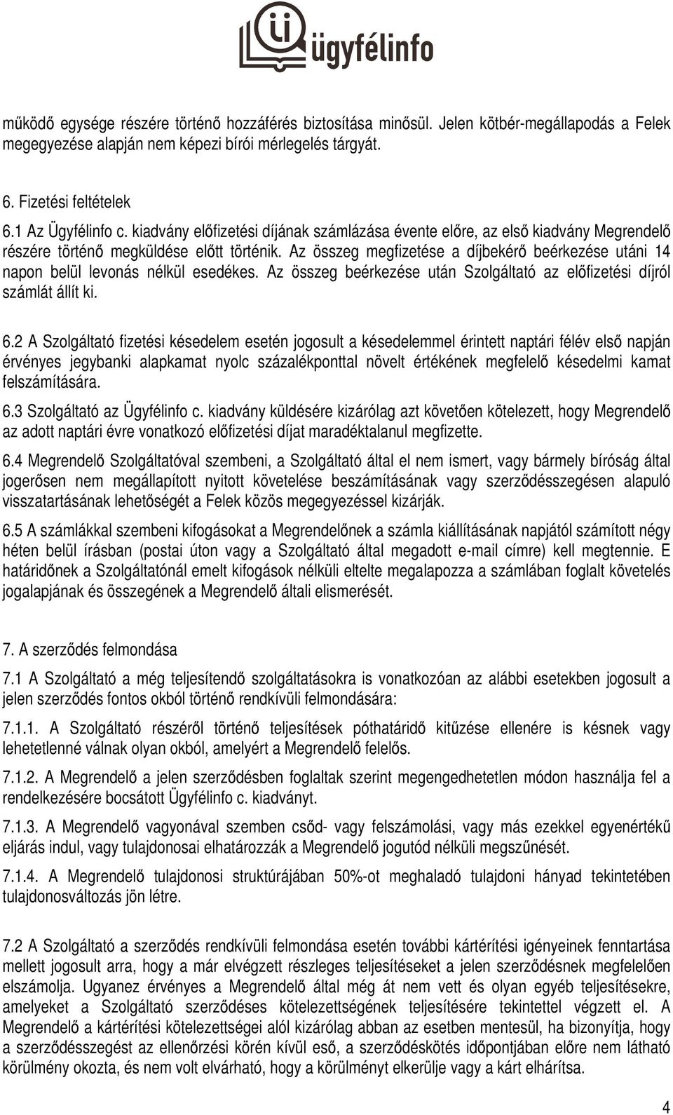 Az összeg megfizetése a díjbekérő beérkezése utáni 14 napon belül levonás nélkül esedékes. Az összeg beérkezése után Szolgáltató az előfizetési díjról számlát állít ki. 6.