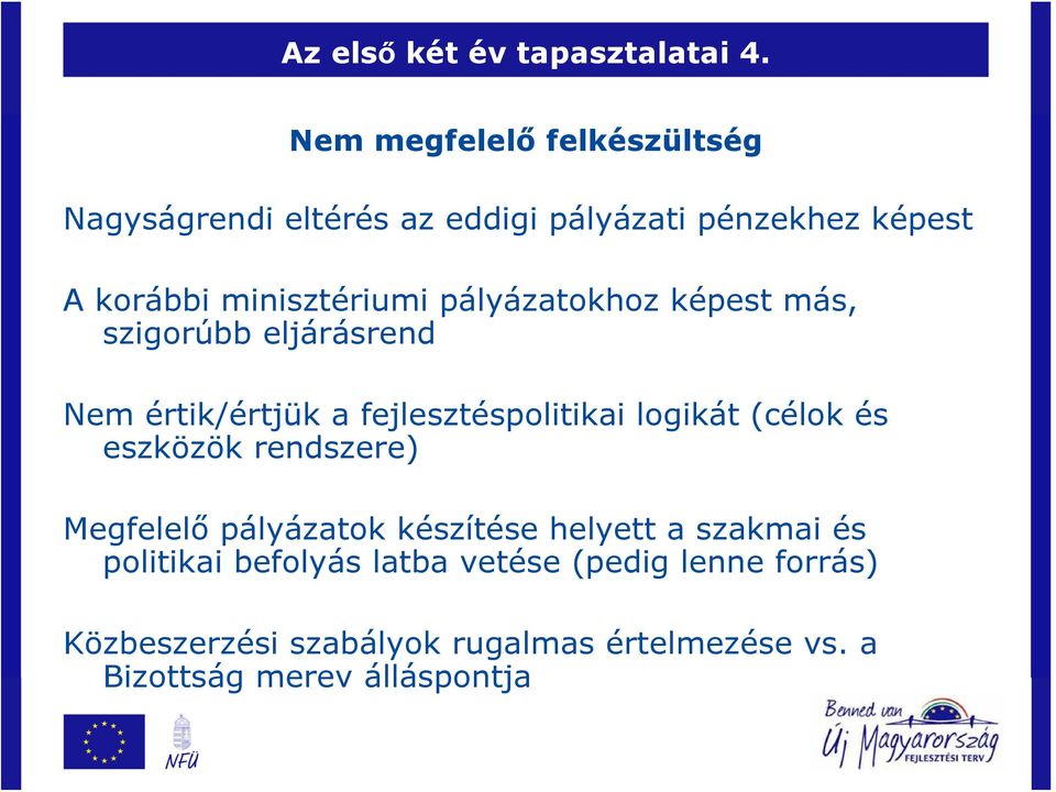 pályázatokhoz képest más, szigorúbb eljárásrend Nem értik/értjük a fejlesztéspolitikai logikát (célok és