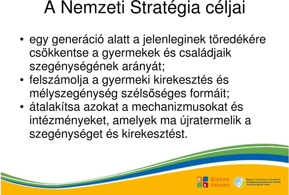 gyermeki kirekesztés és mélyszegénység szélsıséges formáit; átalakítsa azokat a