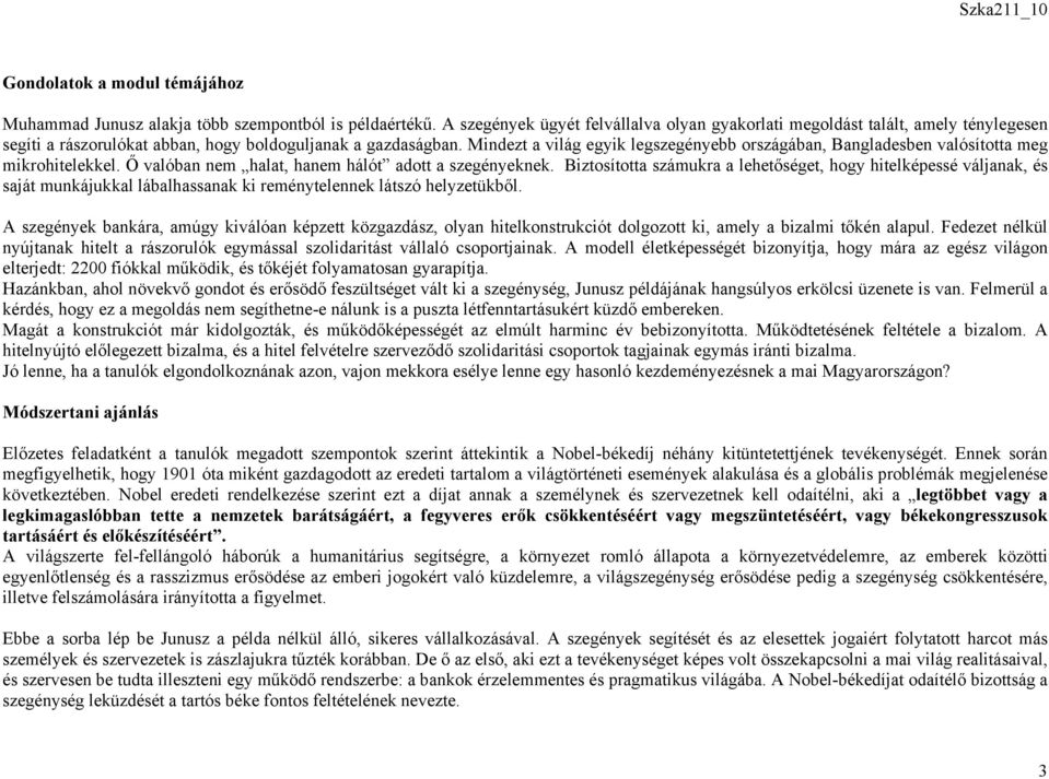 Mindezt a világ egyik legszegényebb országában, Bangladesben valósította meg mikrohitelekkel. Ő valóban nem halat, hanem hálót adott a szegényeknek.