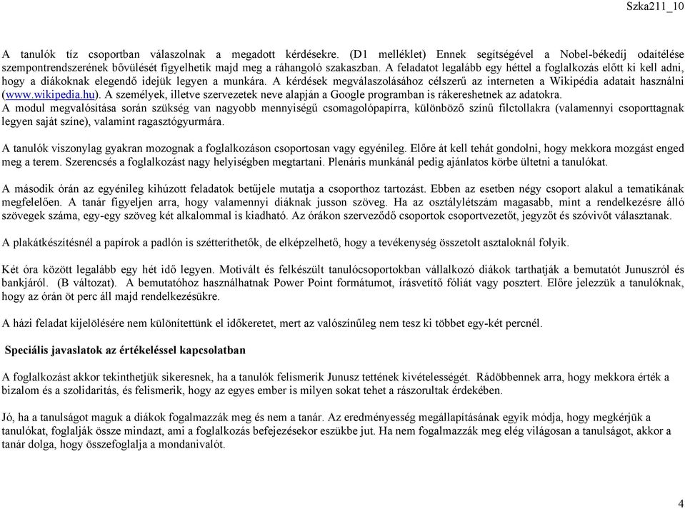A kérdések megválaszolásához célszerű az interneten a Wikipédia adatait használni (www.wikipedia.hu). A személyek, illetve szervezetek neve alapján a Google programban is rákereshetnek az adatokra.