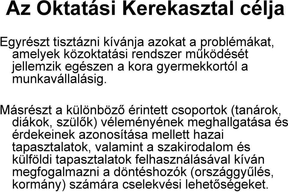 Másrészt a különböző érintett csoportok (tanárok, diákok, szülők) véleményének meghallgatása és érdekeinek azonosítása