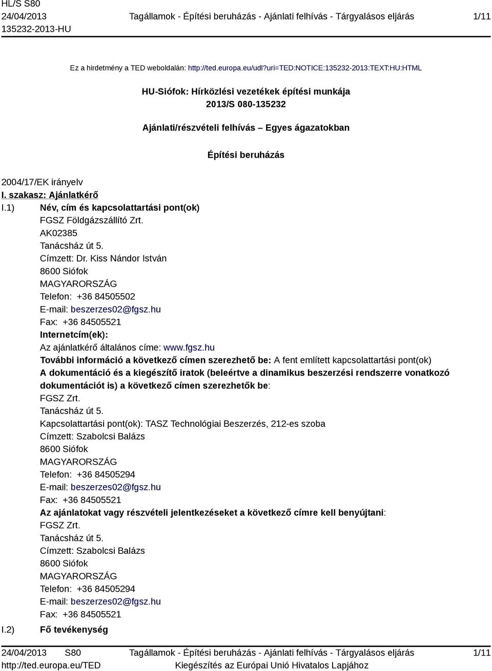 szakasz: Ajánlatkérő I.1) Név, cím és kapcsolattartási pont(ok) FGSZ Földgázszállító Zrt. AK02385 Tanácsház út 5. Címzett: Dr.