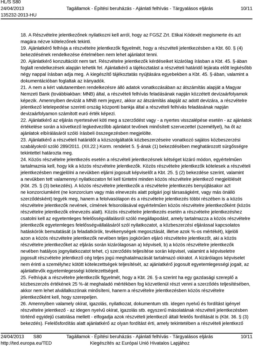 Ajánlatkérő konzultációt nem tart. Részvételre jelentkezők kérdéseiket kizárólag írásban a Kbt. 45. -ában foglalt rendelkezések alapján tehetik fel.