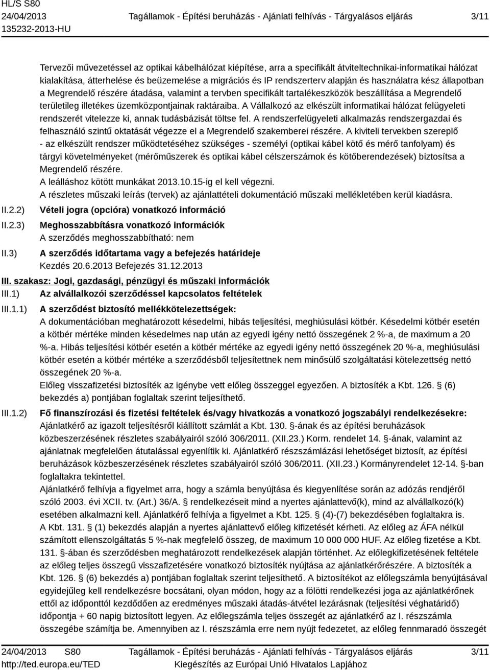 használatra kész állapotban a Megrendelő részére átadása, valamint a tervben specifikált tartalékeszközök beszállítása a Megrendelő területileg illetékes üzemközpontjainak raktáraiba.