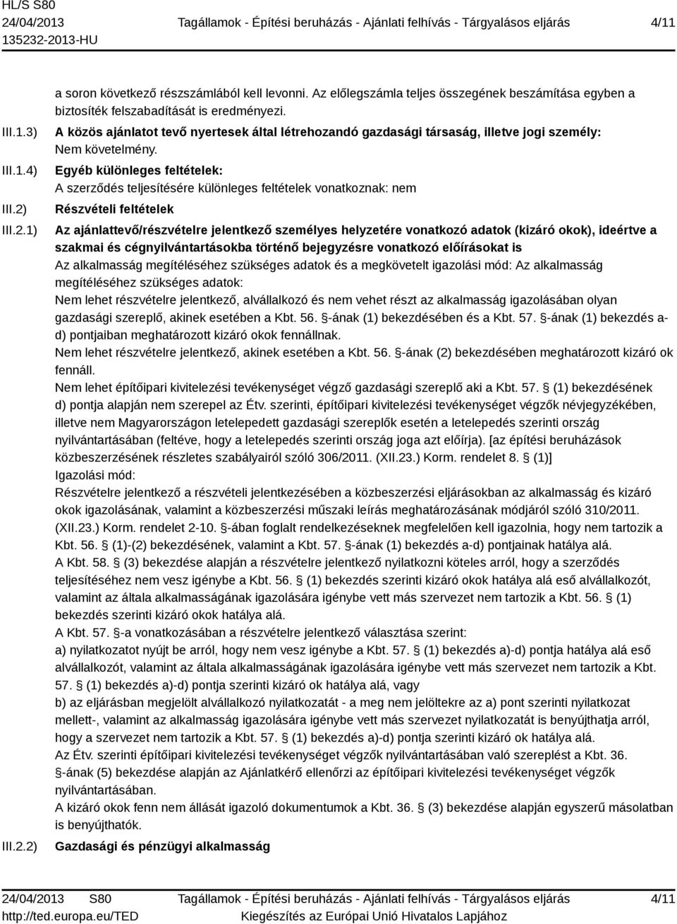 Egyéb különleges feltételek: A szerződés teljesítésére különleges feltételek vonatkoznak: nem Részvételi feltételek Az ajánlattevő/részvételre jelentkező személyes helyzetére vonatkozó adatok (kizáró