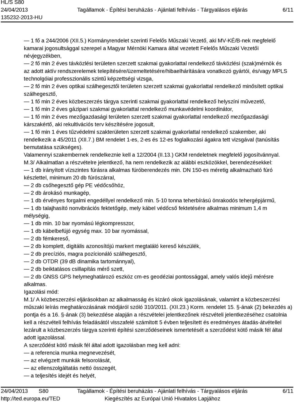 éves távközlési területen szerzett szakmai gyakorlattal rendelkező távközlési (szak)mérnök és az adott aktív rendszerelemek telepítésére/üzemeltetésére/hibaelhárítására vonatkozó gyártói, és/vagy