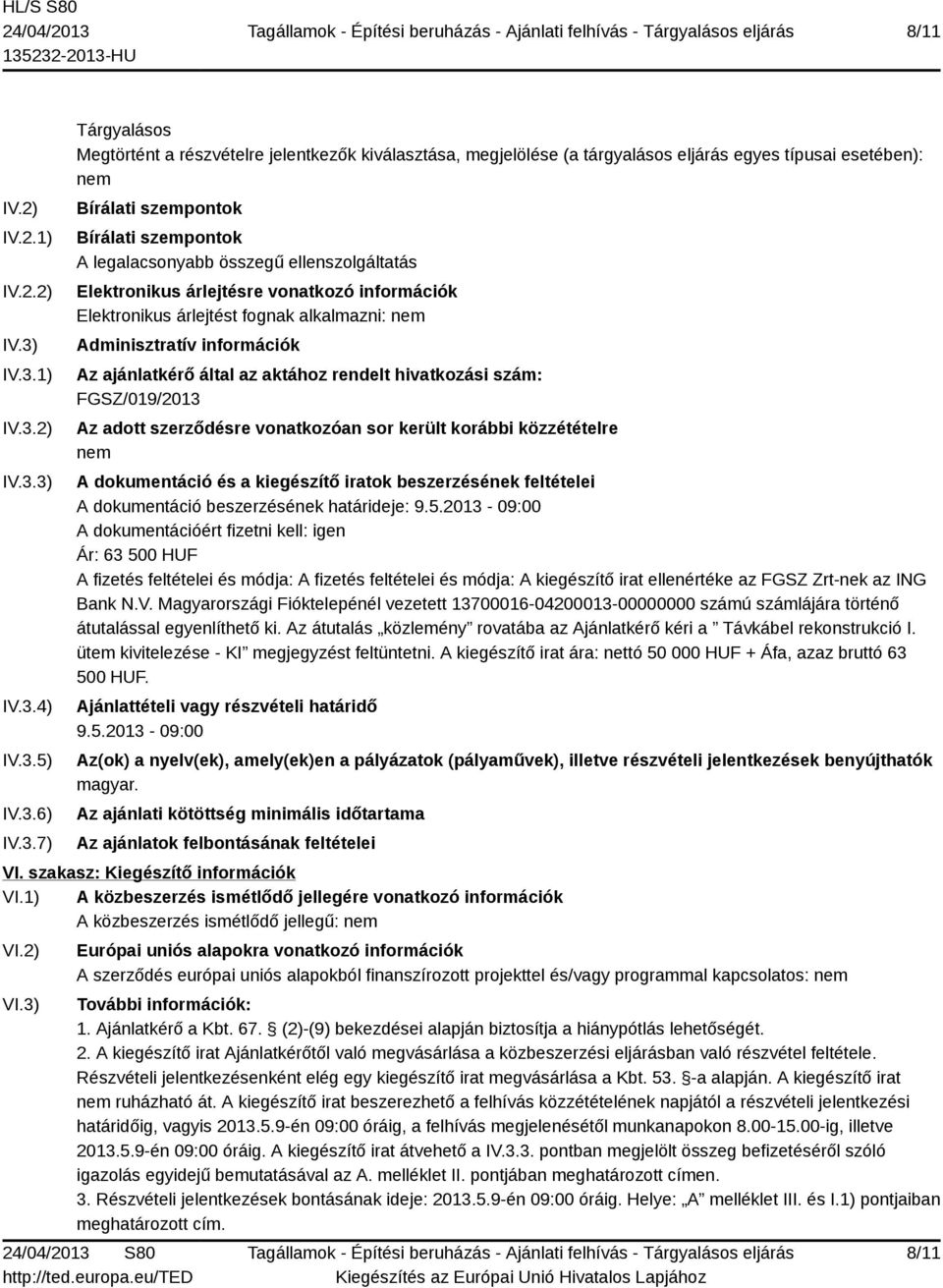 szempontok Bírálati szempontok A legalacsonyabb összegű ellenszolgáltatás Elektronikus árlejtésre vonatkozó információk Elektronikus árlejtést fognak alkalmazni: nem Adminisztratív információk Az