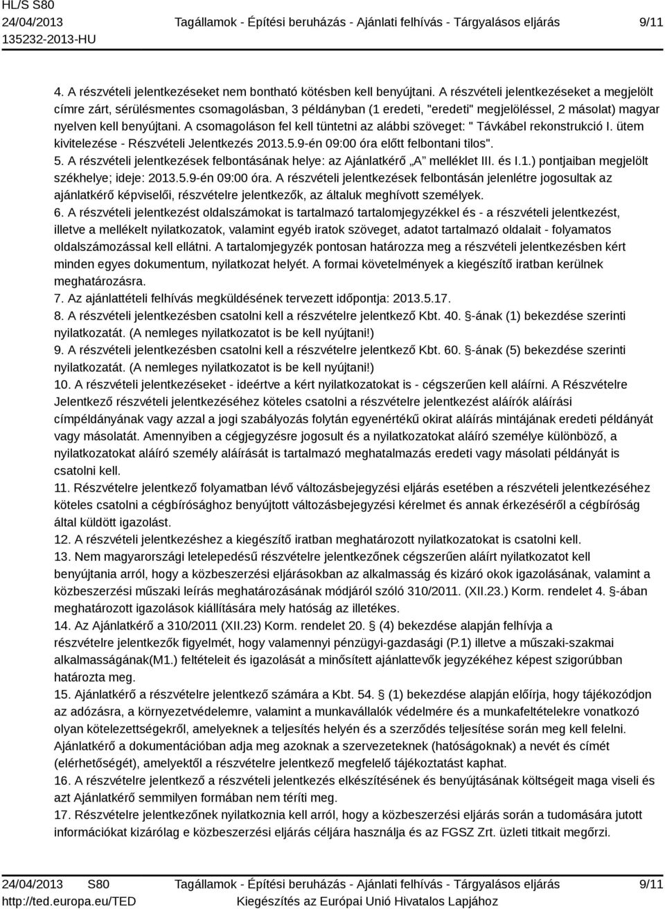 A csomagoláson fel kell tüntetni az alábbi szöveget: " Távkábel rekonstrukció I. ütem kivitelezése - Részvételi Jelentkezés 2013.5.9-én 09:00 óra előtt felbontani tilos". 5.