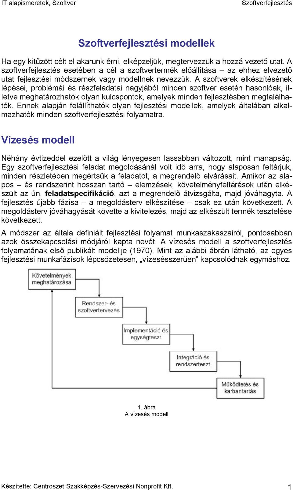 A szoftverek elkészítésének lépései, problémái és részfeladatai nagyjából minden szoftver esetén hasonlóak, illetve meghatározhatók olyan kulcspontok, amelyek minden fejlesztésben megtalálhatók.
