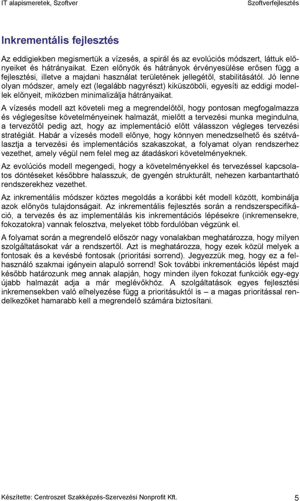 Jó lenne olyan módszer, amely ezt (legalább nagyrészt) kiküszöböli, egyesíti az eddigi modellek előnyeit, miközben minimalizálja hátrányaikat.