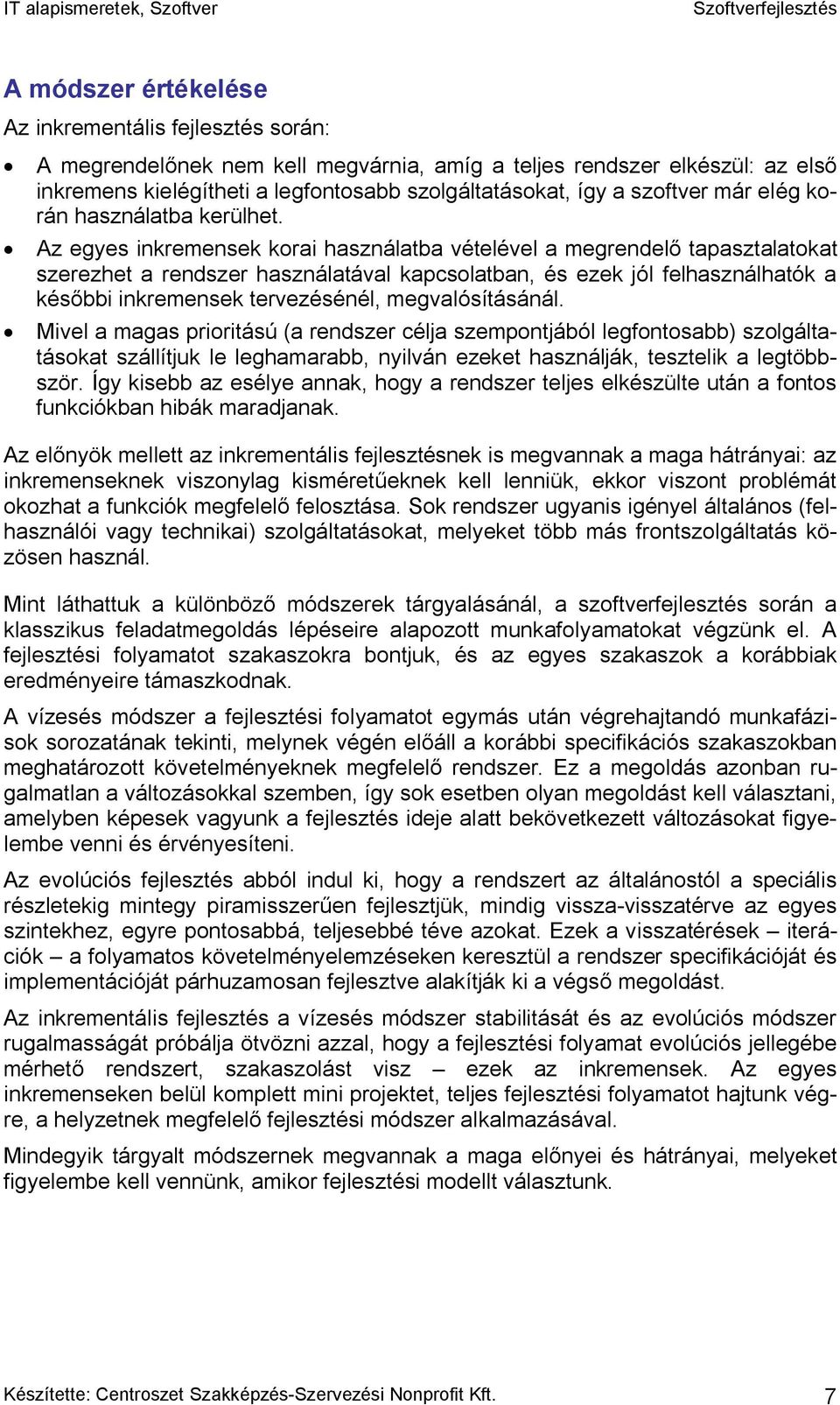 Az egyes inkremensek korai használatba vételével a megrendelő tapasztalatokat szerezhet a rendszer használatával kapcsolatban, és ezek jól felhasználhatók a későbbi inkremensek tervezésénél,
