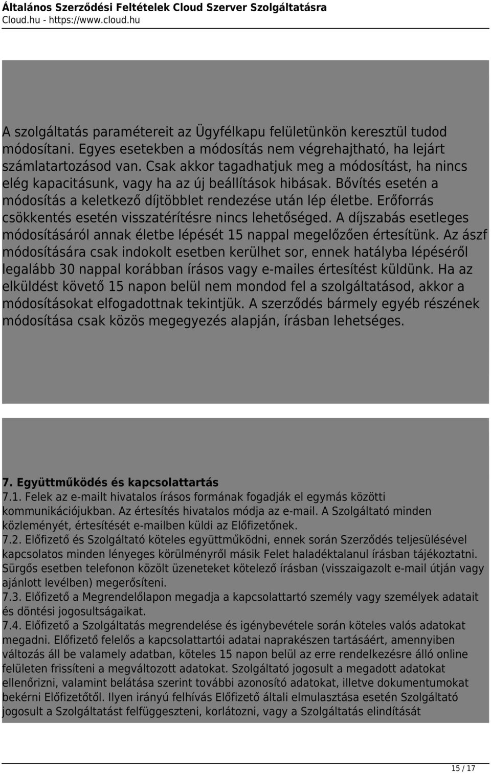 Erőforrás csökkentés esetén visszatérítésre nincs lehetőséged. A díjszabás esetleges módosításáról annak életbe lépését 15 nappal megelőzően értesítünk.