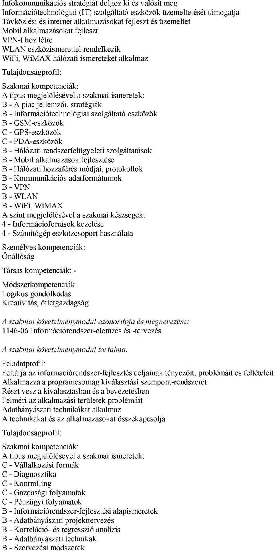 - GSM-eszközök C - GPS-eszközök C - PDA-eszközök B - Hálózati rendszerfelügyeleti szolgáltatások B - Mobil alkalmazások fejlesztése B - Hálózati hozzáférés módjai, protokollok B - Kommunikációs