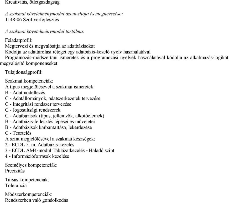 tervezése C - Integritási rendszer tervezése C - Jogosultsági rendszerek C - Adatbázisok (típus, jellemzők, alkotóelemek) B - Adatbázis-fejlesztés lépései és műveletei B - Adatbázisok