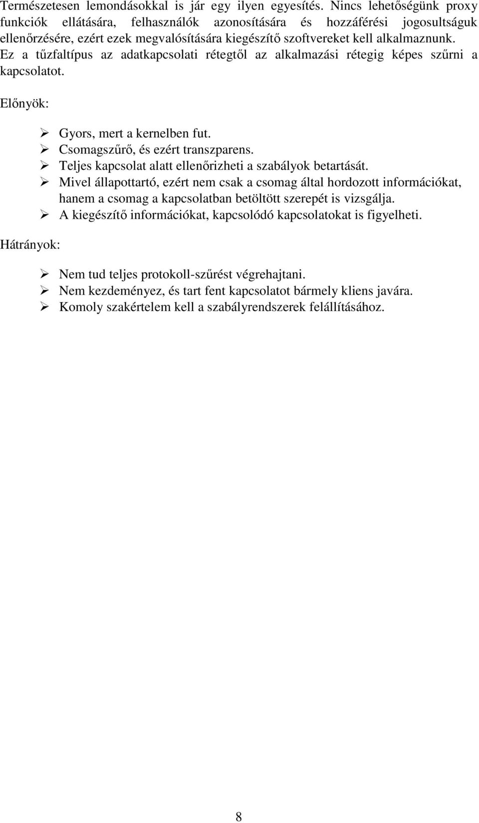 Ez a tőzfaltípus az adatkapcsolati rétegtıl az alkalmazási rétegig képes szőrni a kapcsolatot. Elınyök: Hátrányok: Gyors, mert a kernelben fut. Csomagszőrı, és ezért transzparens.