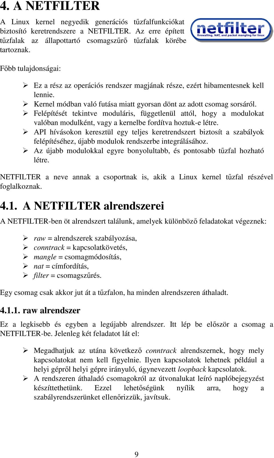 Felépítését tekintve moduláris, függetlenül attól, hogy a modulokat valóban modulként, vagy a kernelbe fordítva hoztuk-e létre.