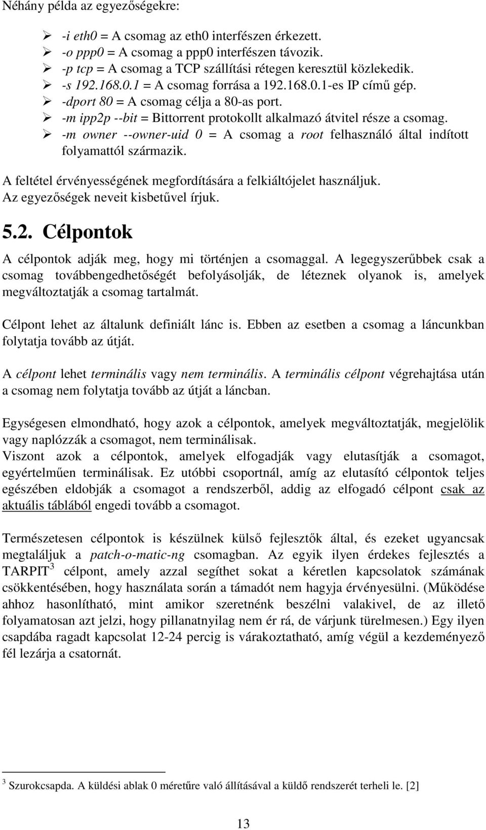 -m owner --owner-uid 0 = A csomag a root felhasználó által indított folyamattól származik. A feltétel érvényességének megfordítására a felkiáltójelet használjuk.