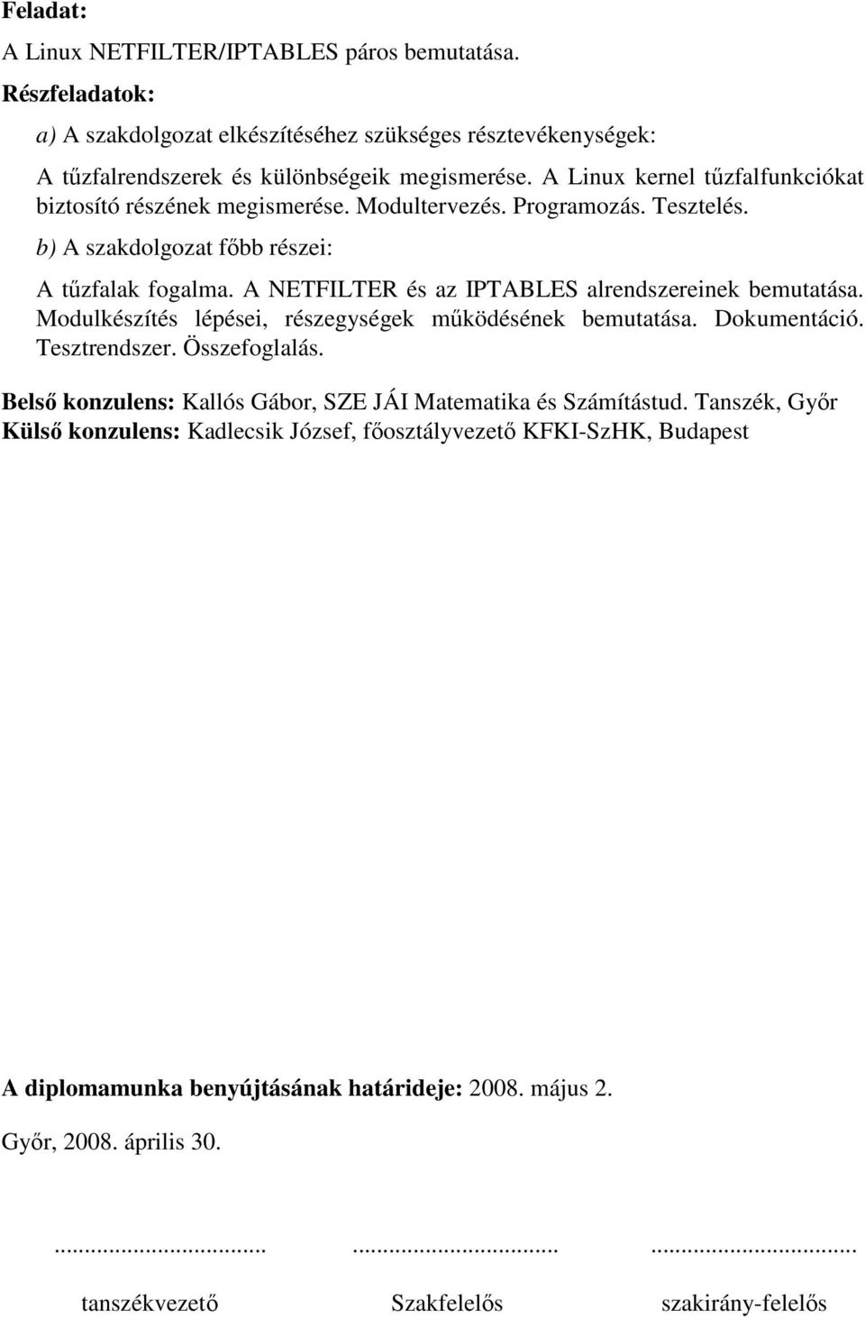 A NETFILTER és az IPTABLES alrendszereinek bemutatása. Modulkészítés lépései, részegységek mőködésének bemutatása. Dokumentáció. Tesztrendszer. Összefoglalás.