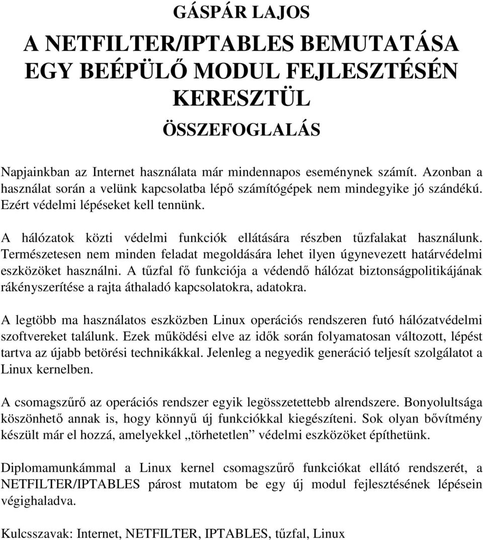 A hálózatok közti védelmi funkciók ellátására részben tőzfalakat használunk. Természetesen nem minden feladat megoldására lehet ilyen úgynevezett határvédelmi eszközöket használni.