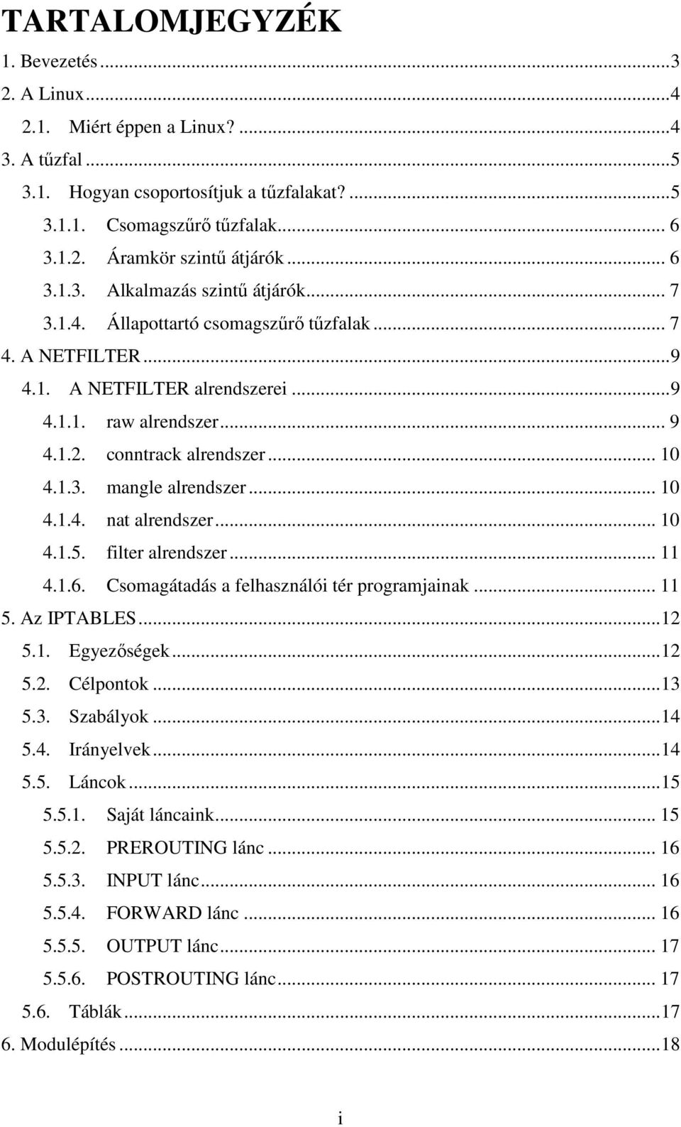 .. 10 4.1.3. mangle alrendszer... 10 4.1.4. nat alrendszer... 10 4.1.5. filter alrendszer... 11 4.1.6. Csomagátadás a felhasználói tér programjainak... 11 5. Az IPTABLES...12 5.1. Egyezıségek...12 5.2. Célpontok.