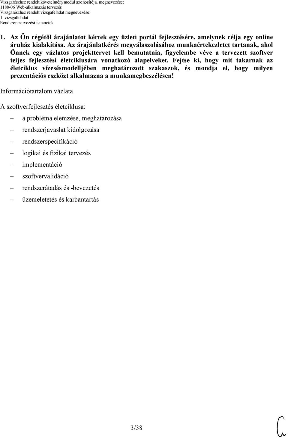 vonatkozó alapelveket. Fejtse ki, hogy mit takarnak az életciklus vízesésmodelljében meghatározott szakaszok, és mondja el, hogy milyen prezentációs eszközt alkalmazna a munkamegbeszélésen!