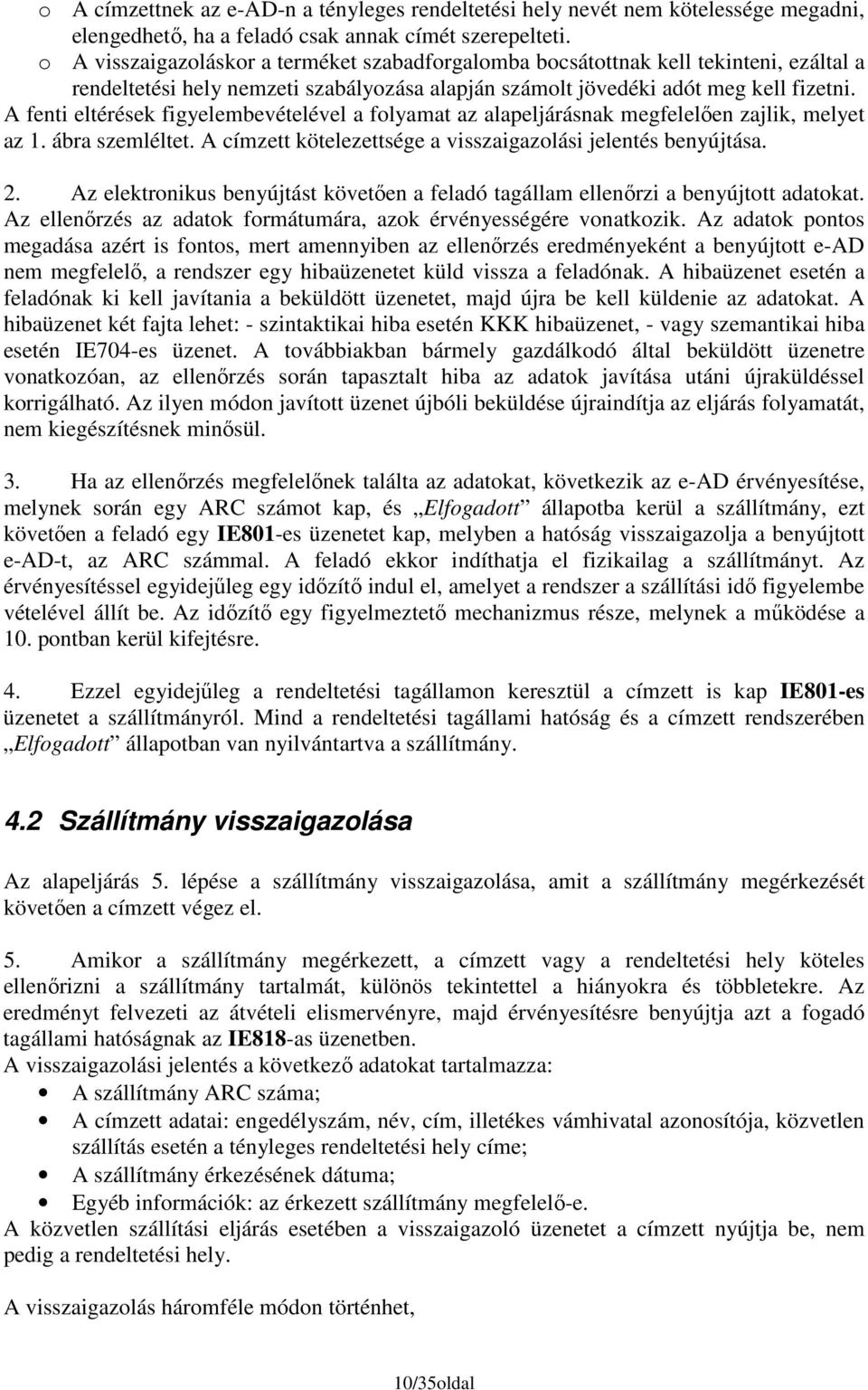 A fenti eltérések figyelembevételével a folyamat az alapeljárásnak megfelelıen zajlik, melyet az 1. ábra szemléltet. A címzett kötelezettsége a visszaigazolási jelentés benyújtása. 2.