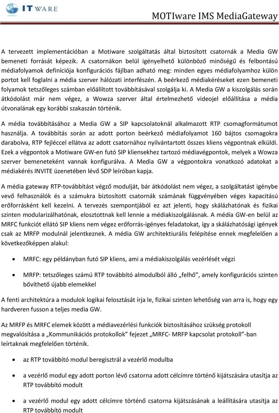 hálózati interfészén. A beérkező médiakéréseket ezen bemeneti folyamok tetszőleges számban előállított továbbításával szolgálja ki.