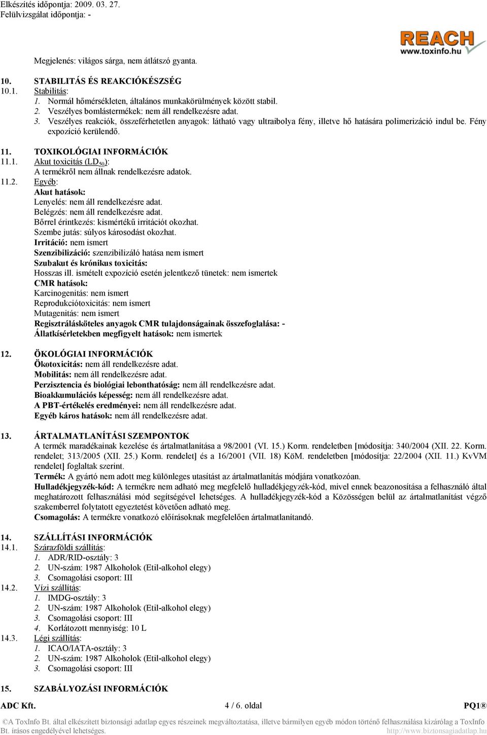 Fény expozíció kerülendő. 11. TOXIKOLÓGIAI I FORMÁCIÓK 11.1. Akut toxicitás (LD 50 ): A termékről nem állnak rendelkezésre adatok. 11.2. Egyéb: Akut hatások: Lenyelés: nem áll rendelkezésre adat.