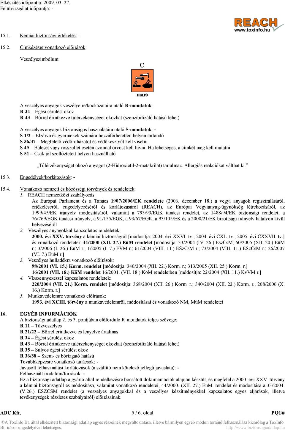 (szenzibilizáló hatású lehet) A veszélyes anyagok biztonságos használatára utaló S-mondatok: - S 1/2 Elzárva és gyermekek számára hozzáférhetetlen helyen tartandó S 36/37 Megfelelő védőruházatot és