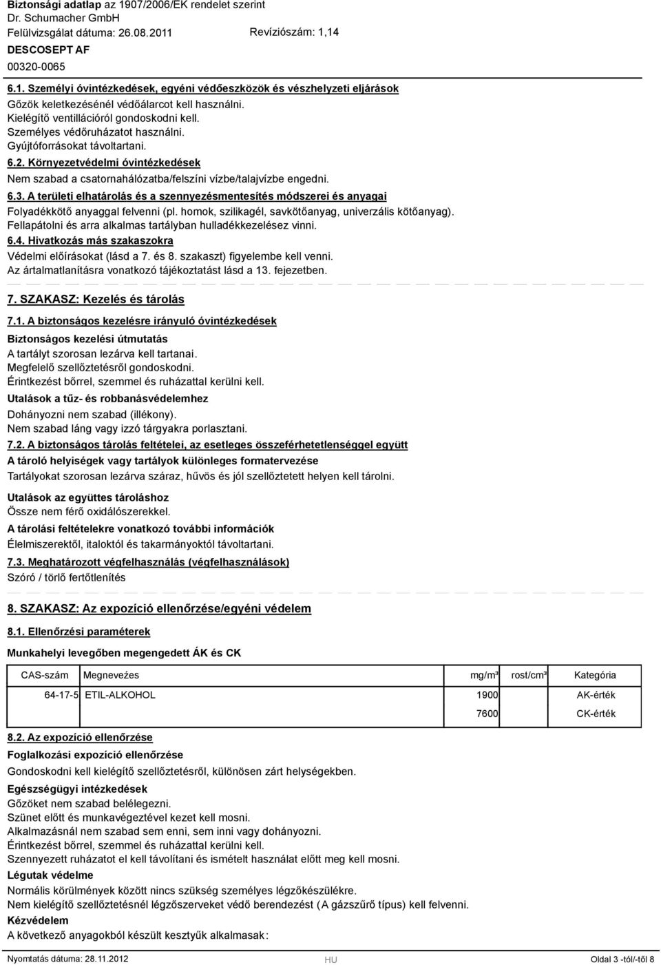 homok, szilikagél, savkötőanyag, univerzális kötőanyag). Fellapátolni és arra alkalmas tartályban hulladékkezelésez vinni. 6.4. Hivatkozás más szakaszokra Védelmi előírásokat (lásd a 7. és 8.