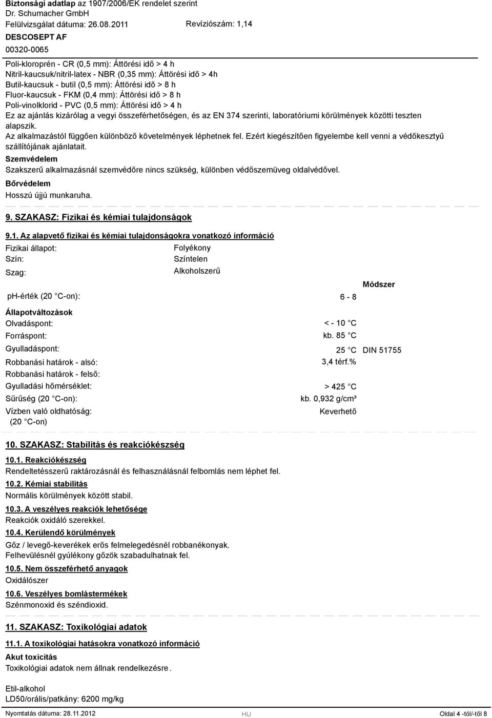 Az alkalmazástól függően különböző követelmények léphetnek fel. Ezért kiegészítően figyelembe kell venni a védőkesztyű szállítójának ajánlatait.