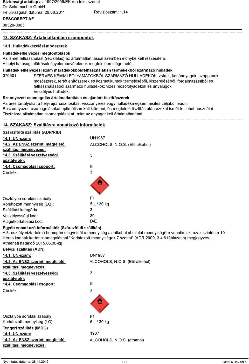 Hulladék elhelyezési szám maradékokból/felhasználatlan termékekből származó hulladék 070601 SZERVES KÉMIAI FOLYAMATOKBÓL SZÁRMAZÓ HULLADÉKOK; zsírok, kenőanyagok, szappanok, mosószerek,