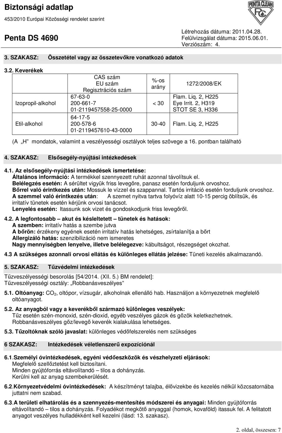 2, H225 Eye Irrit. 2, H319 STOT SE 3, H336 30-40 Flam. Liq. 2, H225 (A H mondatok, valamint a veszélyességi osztályok teljes szövege a 16. pontban található 4.