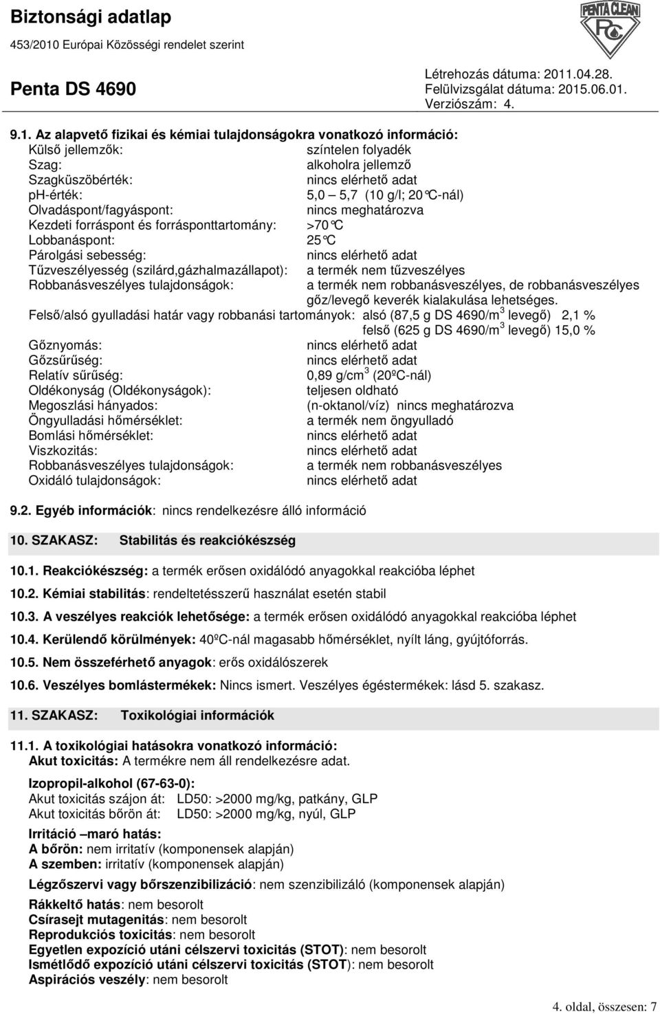 tőzveszélyes Robbanásveszélyes tulajdonságok: a termék nem robbanásveszélyes, de robbanásveszélyes gız/levegı keverék kialakulása lehetséges.