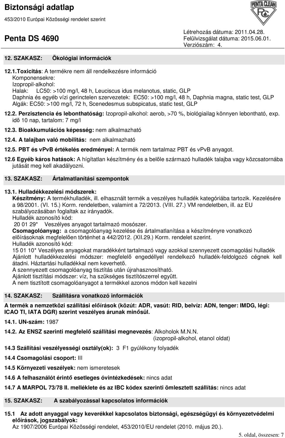 h, Scenedesmus subspicatus, static test, GLP 12.2. Perzisztencia és lebonthatóság: Izopropil-alkohol: aerob, >70 %, biológiailag könnyen lebontható, exp. idı 10 nap, tartalom: 7 mg/l 12.3.