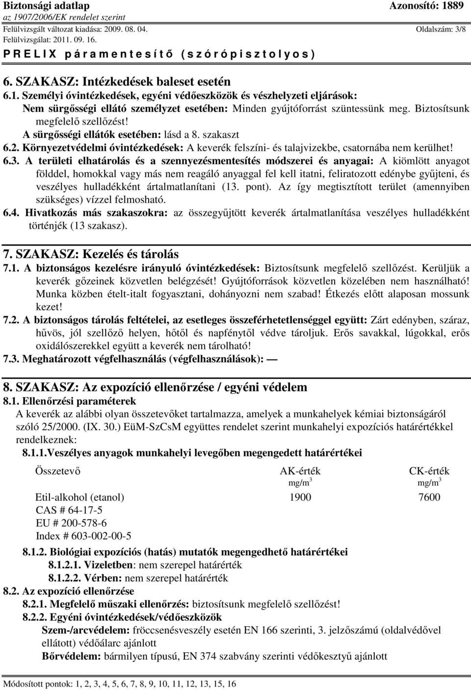A sürgısségi ellátók esetében: lásd a 8. szakaszt 6.2. Környezetvédelmi óvintézkedések: A keverék felszíni- és talajvizekbe, csatornába nem kerülhet! 6.3.